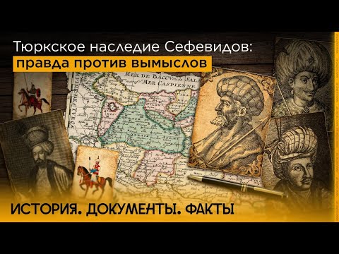 Видео: Тюркское наследие Сефевидов: правда против вымыслов  | «История. Документы. Факты»