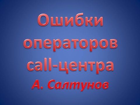 Видео: Основные ошибки операторов call-центра. Устранение основных ошибок операторов call- центра