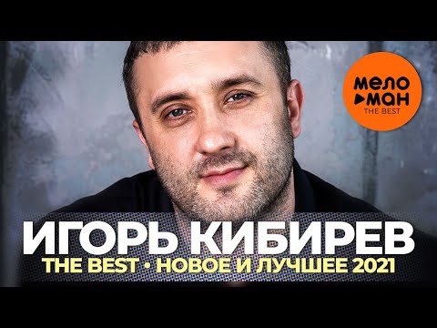 Видео: Игорь Кибирев - The Best - Новое и лучшее 2021