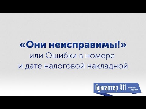 Видео: Налоговая накладная 2017. Ошибки в номере и дате НН. Они неисправимы. Видеоурок Бухгалтер911