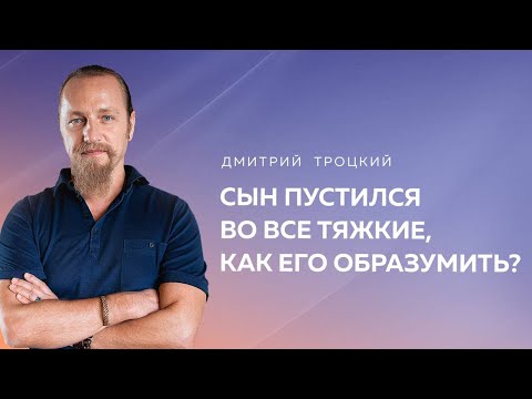 Видео: СЫН ПУСТИЛСЯ ВО ВСЕ ТЯЖКИЕ, КАК ЕГО ОБРАЗУМИТЬ? Дмитрий Троцкий
