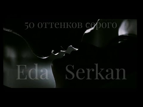 Видео: Эда & Серкан ❤️ Eda & Serkan - 50 оттенков серого  "1 часть".