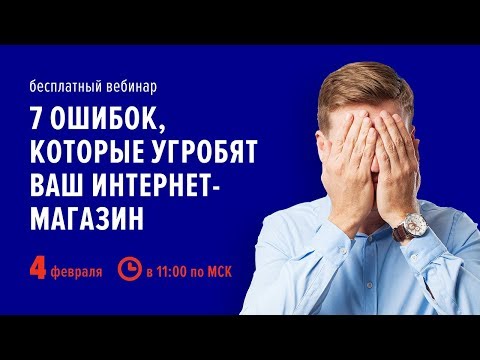 Видео: 7 ошибок, которые угробят ваш интернет-магазин. Вебинар 04.02.20