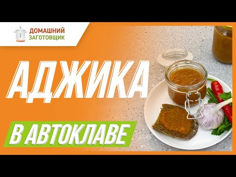 Видео: ДОМАШНЯЯ АДЖИКА В АВТОКЛАВЕ!