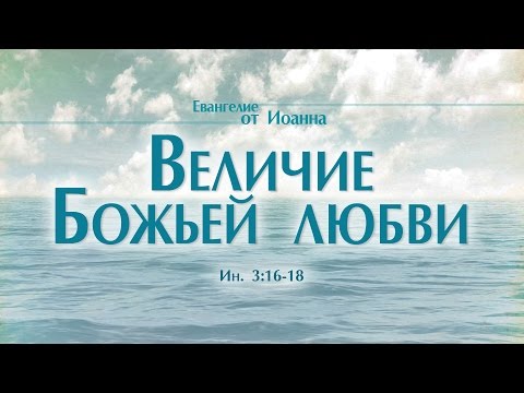 Видео: Проповедь: "Ев. от Иоанна: 18. Величие Божьей любви" (Алексей Коломийцев)