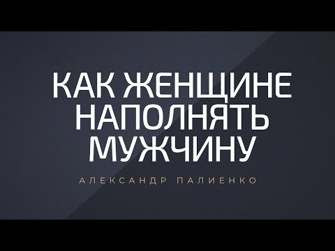 Видео: Как женщине наполнять мужчину. Александр Палиенко.