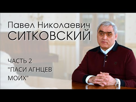 Видео: Павел Николаевич Ситковский (2/4). "Паси агнцев Моих"