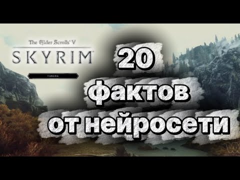 Видео: 20 Фактов о скайриме ОТ НЕЙРОСЕТИ!