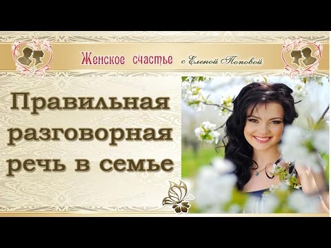 Видео: Правильная разговорная речь в семье. Елена Попова