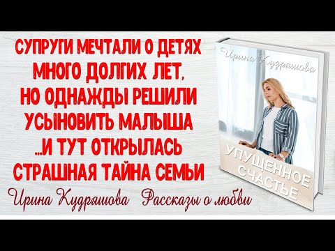 Видео: УПУЩЕННОЕ СЧАСТЬЕ. Новый рассказ. Ирина Кудряшова. Интересно и поучительно