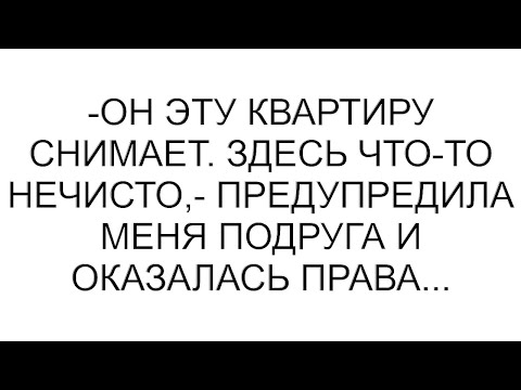 Видео: -Он эту квартиру снимает. Здесь что-то нечисто,- предупредила меня подруга и оказалась права...