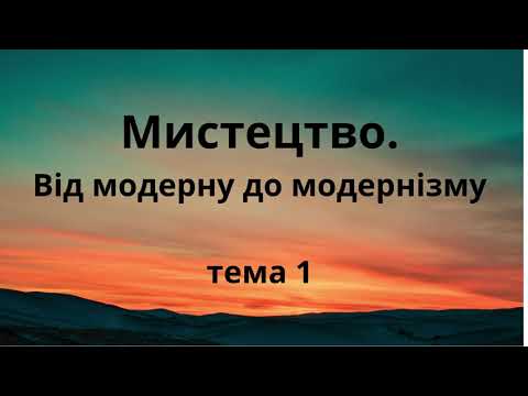 Видео: Мистецтво. Від модерну до модернізму. Тема 1