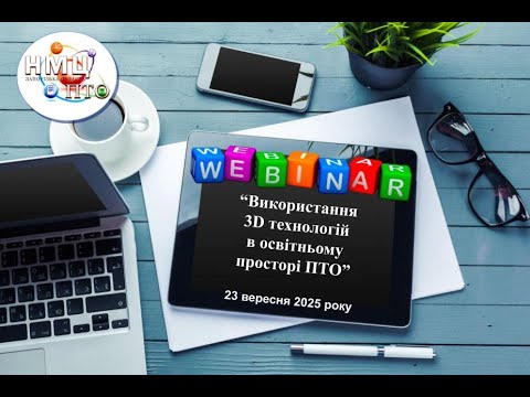 Видео: Вебінар "Використання 3D технологій в освітньому просторі ПТО".