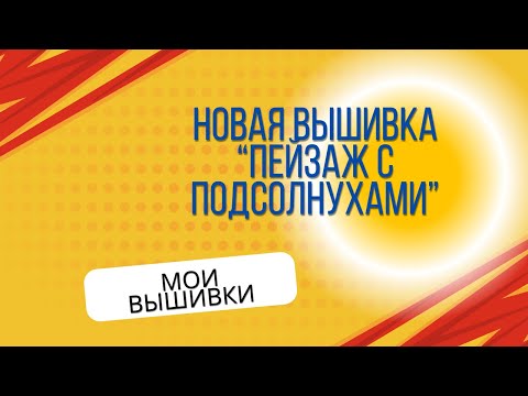 Видео: 80. Новая вышивка "Пейзаж с подсолнухами"