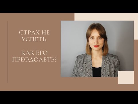 Видео: Страх не успеть реализовать задуманное. Как его преодолеть?