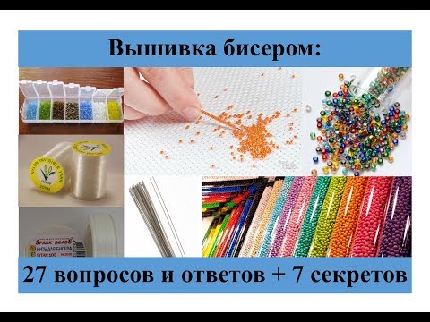 Видео: Вышивка бисером: 27 вопросов и ответов + 7 секретов