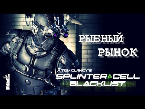 Видео: Рыбный Рынок SPLINTER CELL BLACKLIST 4E | Задания Кобина (ветеран / призрак)