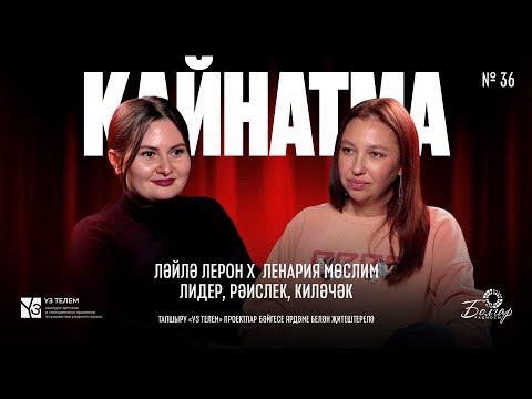 Видео: Кайнатма #36. Ләйлә Лерон х Ленария Мөслим: Лидер, рәислек, киләчәк