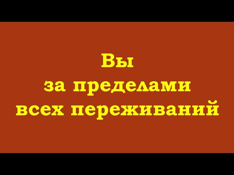 Видео: Вы за пределами всех переживаний