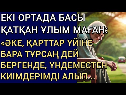 Видео: ЕКІ ОРТАДА БАСЫ ҚАТҚАН ҰЛЫМ МАҒАН:«ӘКЕ, ҚАРТТАР ҮЙІНЕ БАРА ТҰРСАҢ» ДЕЙ БЕРГЕНДЕ, МЕН ҮНДЕМЕСТЕН...