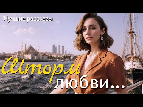 Видео: "ШТОРМ ЛЮБВИ" Эта история покорила меня... Рассказ, который вы запомните. Отличная история.