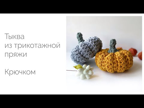 Видео: Тыква из трикотажной пряжи крючком. Мастер-класс