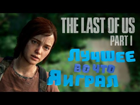 Видео: ЛУЧШЕЕ во что Я ИГРАЛ The Last of Us Part I