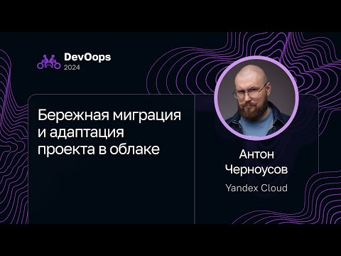 Видео: Антон Черноусов — Бережная миграция и адаптация проекта в облаке