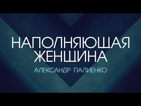 Видео: Наполняющая женщина. Александр Палиенко.