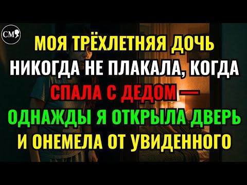 Видео: МОЯ ДОЧЬ НИКОГДА НЕ ПЛАКАЛА, КОГДА СПАЛА С ДЕДОМ — ОДНАЖДЫ Я ОТКРЫЛА ДВЕРЬ И ОНЕМЕЛА ОТ УВИДЕННОГО