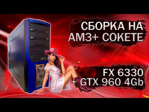 Видео: Сборка компьютера на AM3+ сокете, с процессором FX 6330 и видеокартой GTX 960 4Gb - тесты в играх