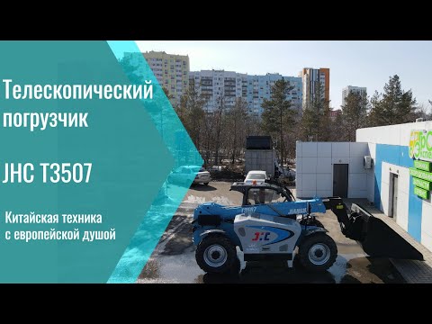 Видео: Китайский телескопический погрузчик JHC T3507. У китайского качества теперь есть имя!