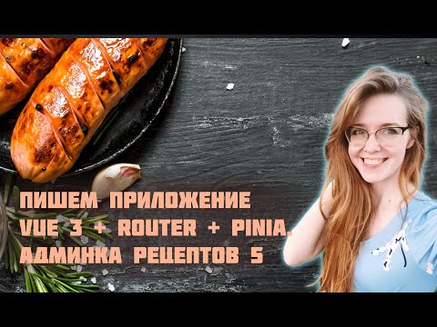 Видео: Пишем приложение на Vue 3 с Vue Router и Pinia с нуля! Часть 5. Фронтенд-разработка админки рецептов