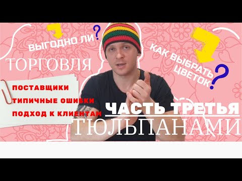 Видео: ИНСТРУКЦИЯ ПО ПРОДАЖЕ ТЮЛЬПАНОВ НА 8 МАРТА / Выбор поставщика тюльпанов, особенности