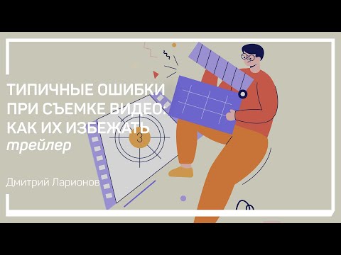 Видео: Крупные планы. Мастер-шот. Съемка с рук. Типичные ошибки при съемке видео. Дмитрий Ларионов