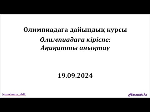 Видео: Олимпиадаға дайындық курсы. ОЛИМПИАДАҒА КІРІСПЕ: АҚИҚАТТЫ АНЫҚТАУ. 11.09.2024