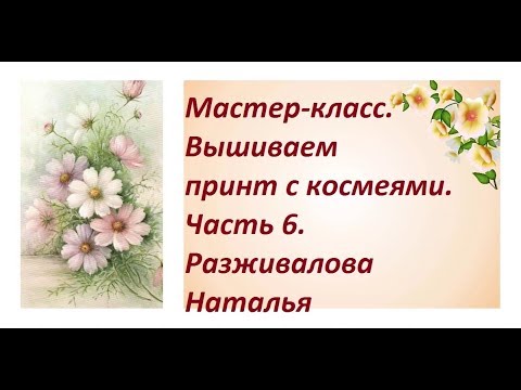 Видео: МК. Вышиваем принт с космеями. Часть 6. Центральные цветы.