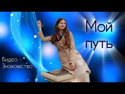 Видео: Мой путь. Видео-знакомство.