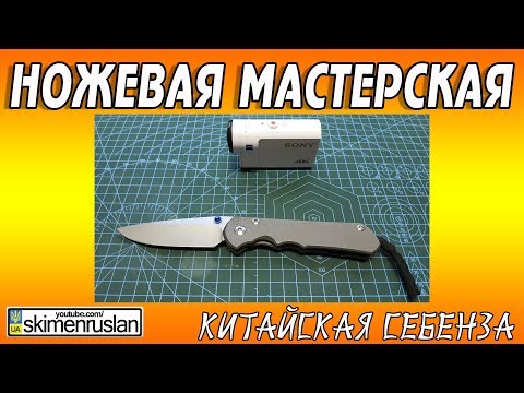 Видео: НОЖЕВАЯ МАСТЕРСКАЯ 🔪 Китайская Себенза