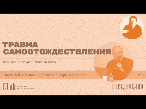 Видео: «Травма самоотождествления». Лекция Валерия Шубинского (Санкт-Петербург)