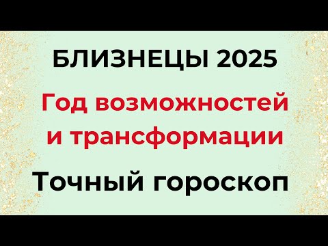 Видео: БЛИЗНЕЦЫ - 2025. ГОД возможностей и трансформации.