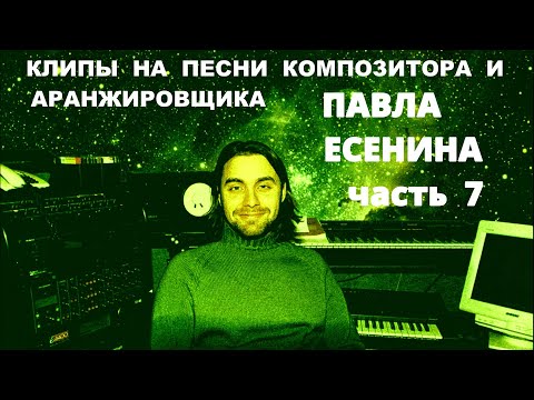 Видео: Клипы На Песни композитора Павла Есенина. Часть 7. (Переиздание)