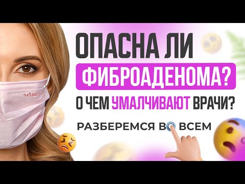 Видео: Опасна ли фиброаденома? О чем умалчивают врачи? Разберемся во всем