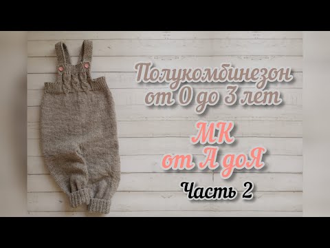 Видео: Полукомбинезон спицами на ребенка 2 лет. Подробный МК с понятными расчетами (от 0 до 3 лет) Часть2