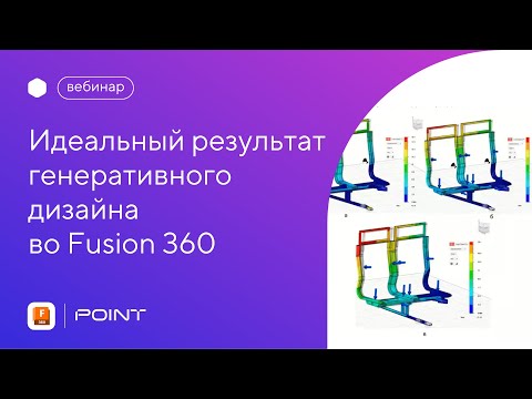 Видео: Вебинар Fusion 360: как получить идеальный результат генеративного дизайна