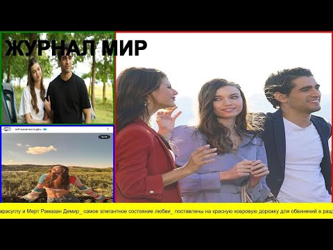 Видео: Афра Сарасуглу и Мерт Рамазан Демир  самое элегантное состояние любви  поставлены на красную коврову