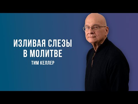 Видео: Тим Келлер. Изливая слезы в молитве  | Проповедь (2021)