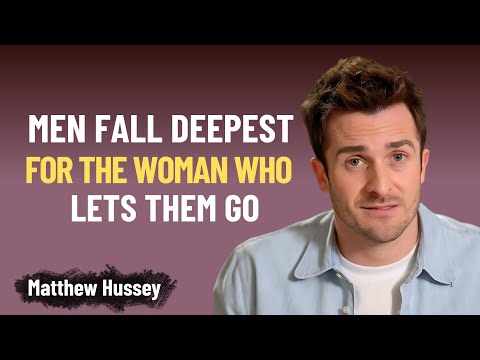 Видео: МУЖЧИНЫ СИЛЬНЕЕ ВЛЮБЛЯЮТСЯ В ЖЕНЩИНУ, КОТОРАЯ ОТПУСКАЕТ ЕГО || Мэтью Хасси
