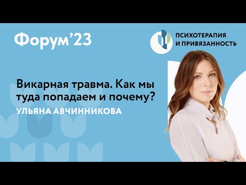 Видео: Викарная травма. Как мы туда попадаем и почему? // Форум'23 // Ульяна Авчинникова