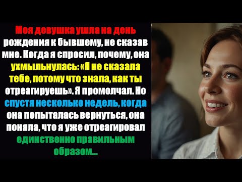 Видео: Моя девушка пошла на день рождения к бывшему, не сказав мне. Когда я спросил, почему,